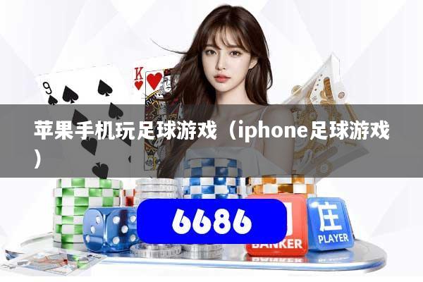 苹果手机玩足球游戏(iphone足球游戏)