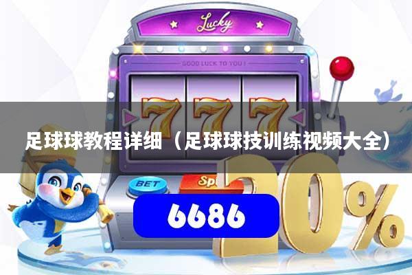 足球球教程详细（足球球技训练视频大全）
