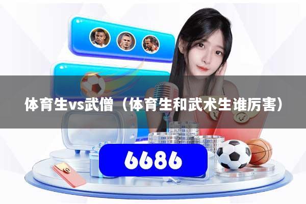 体育生vs武僧（体育生和武术生谁厉害）