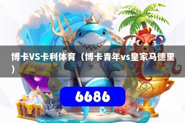 博卡VS卡利体育(博卡青年vs皇家马德里)